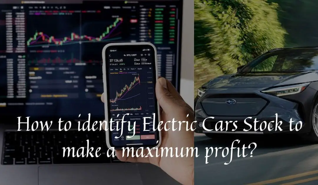 How to identify Electric Cars Stock to make a maximum profit?